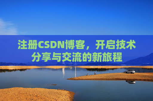 注册CSDN博客，开启技术分享与交流的新旅程